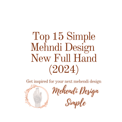 Top 15 Simple Mehndi Design New Full Hand (2024) 1 Top 15 Simple Mehndi Design New Full Hand (2024)